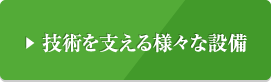 技術を支える様々な設備